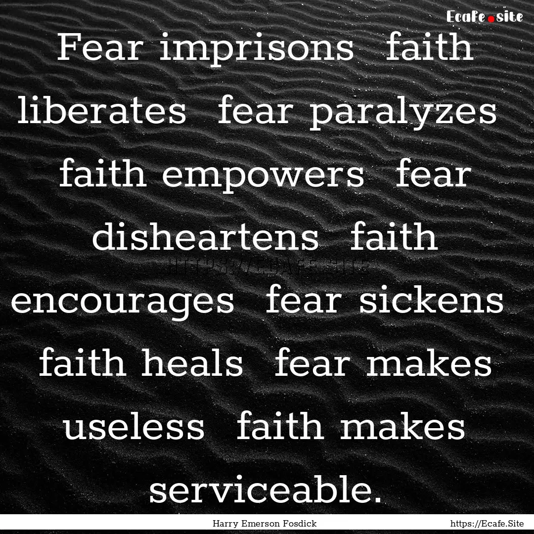 Fear imprisons faith liberates fear paralyzes.... : Quote by Harry Emerson Fosdick