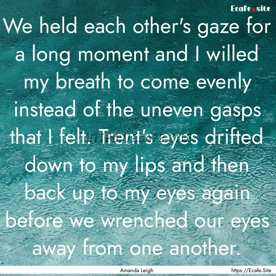 We held each other's gaze for a long moment.... : Quote by Amanda Leigh