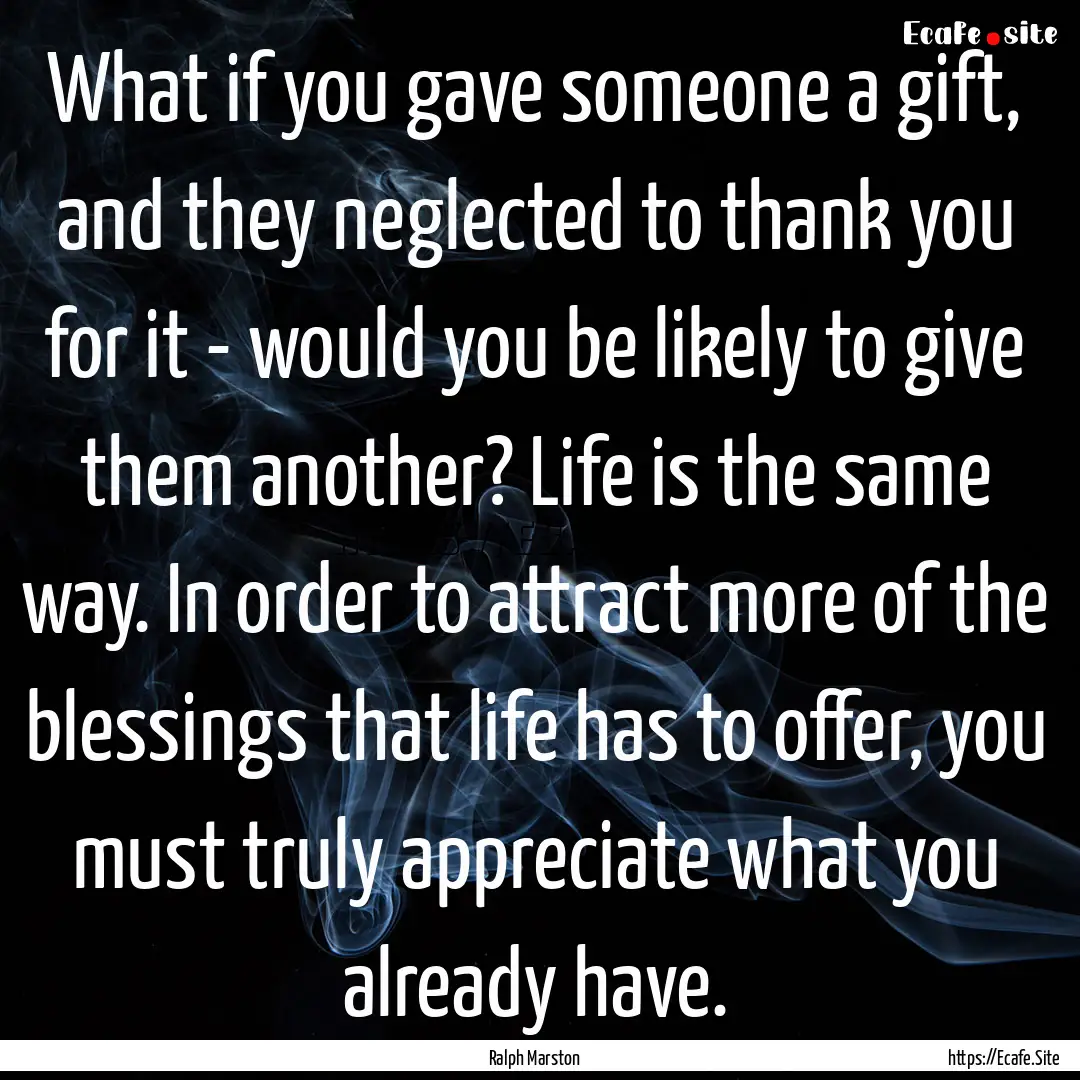 What if you gave someone a gift, and they.... : Quote by Ralph Marston