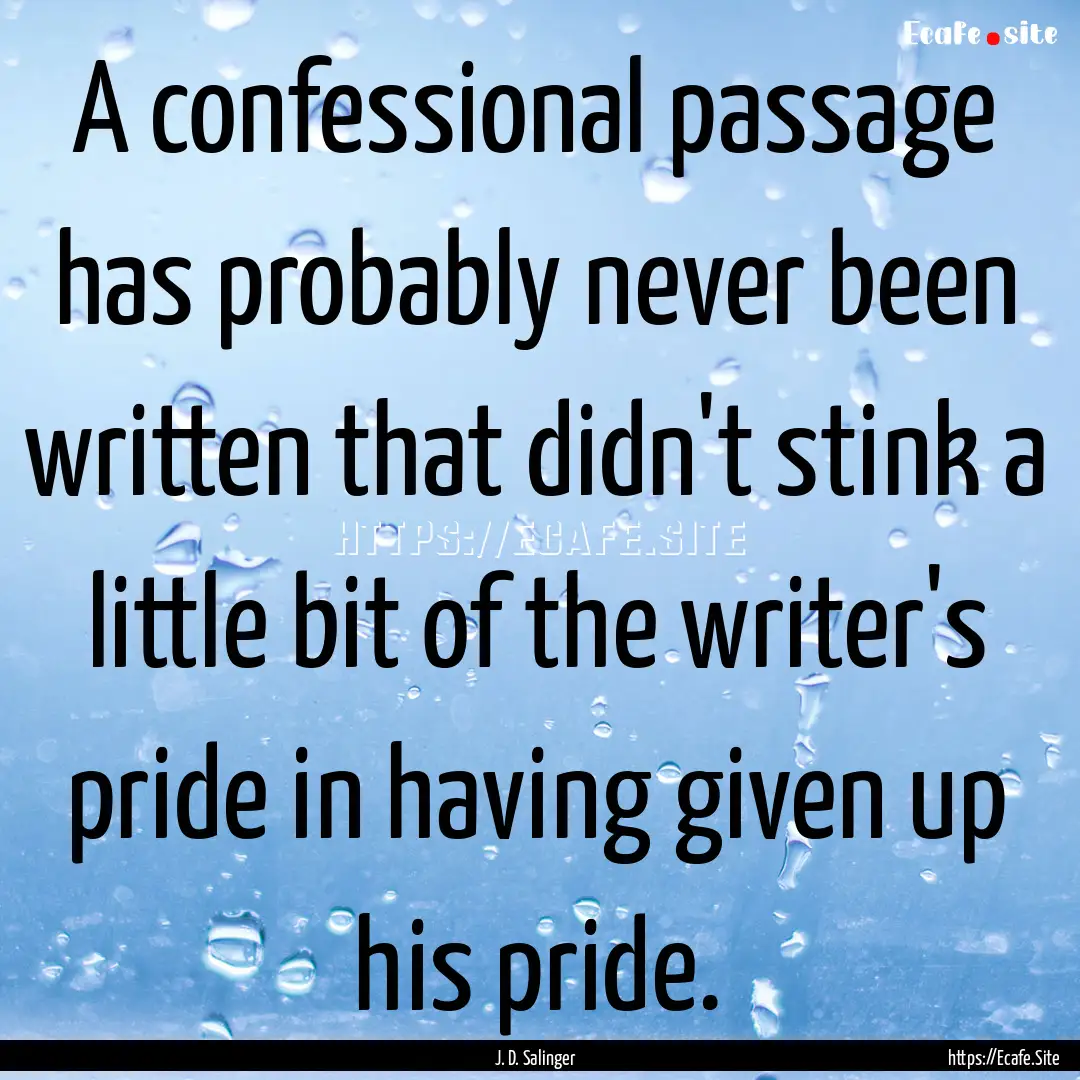 A confessional passage has probably never.... : Quote by J. D. Salinger