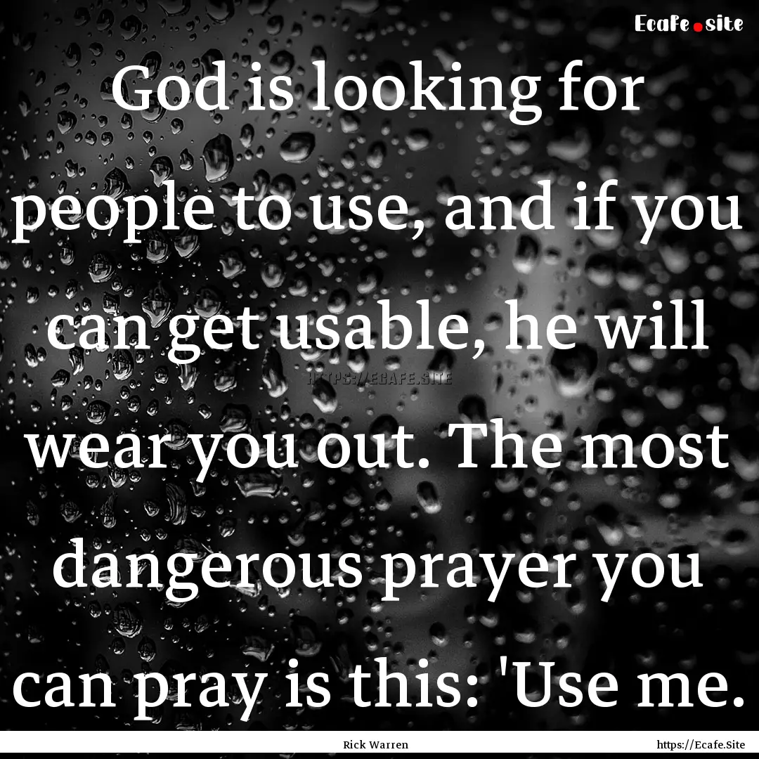 God is looking for people to use, and if.... : Quote by Rick Warren