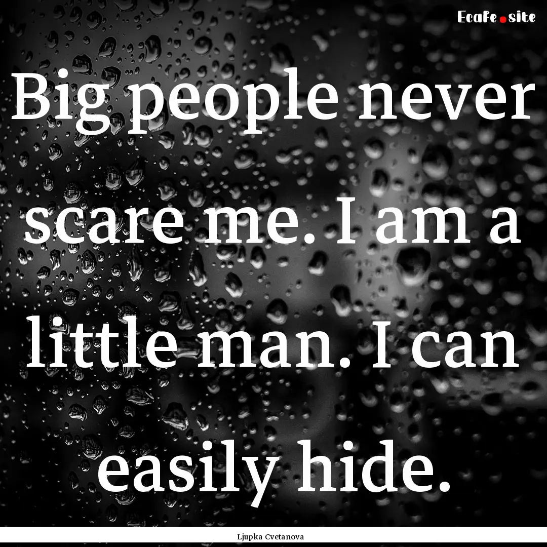 Big people never scare me. I am a little.... : Quote by Ljupka Cvetanova