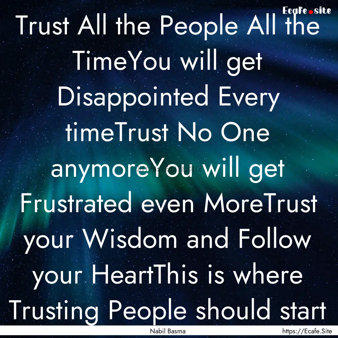 Trust All the People All the TimeYou will.... : Quote by Nabil Basma