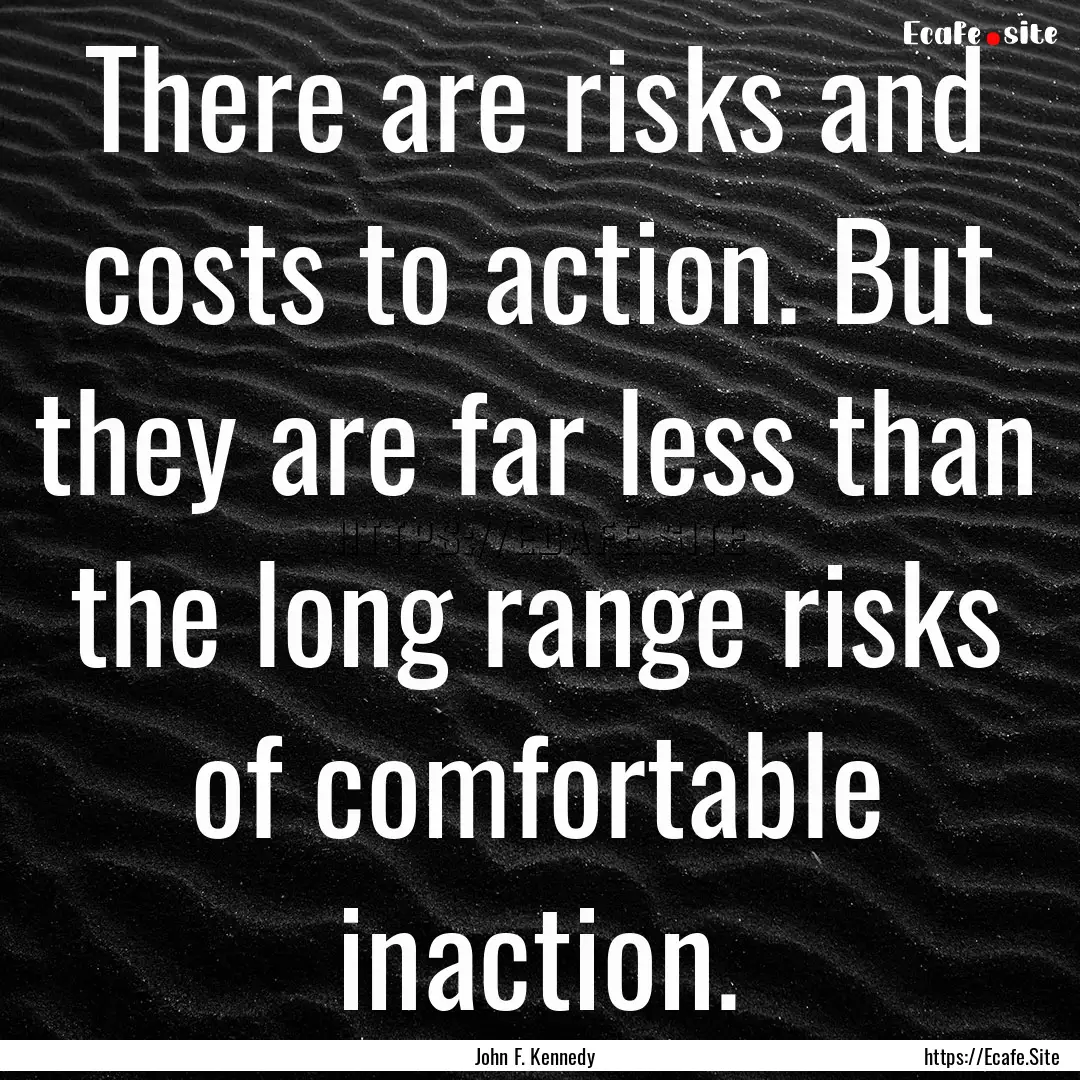 There are risks and costs to action. But.... : Quote by John F. Kennedy