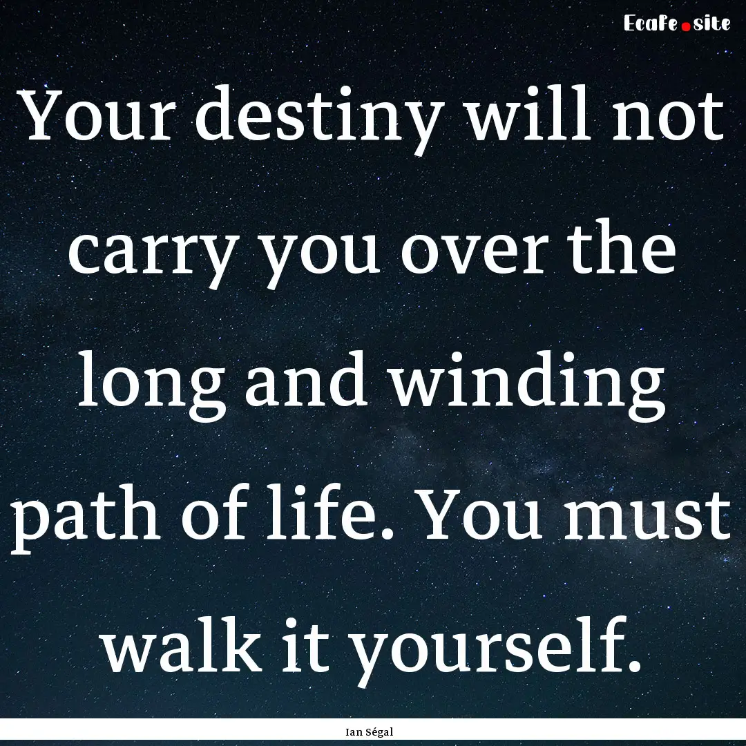 Your destiny will not carry you over the.... : Quote by Ian Ségal