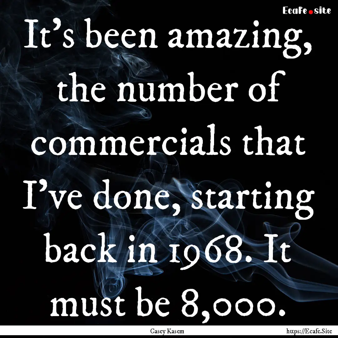 It's been amazing, the number of commercials.... : Quote by Casey Kasem