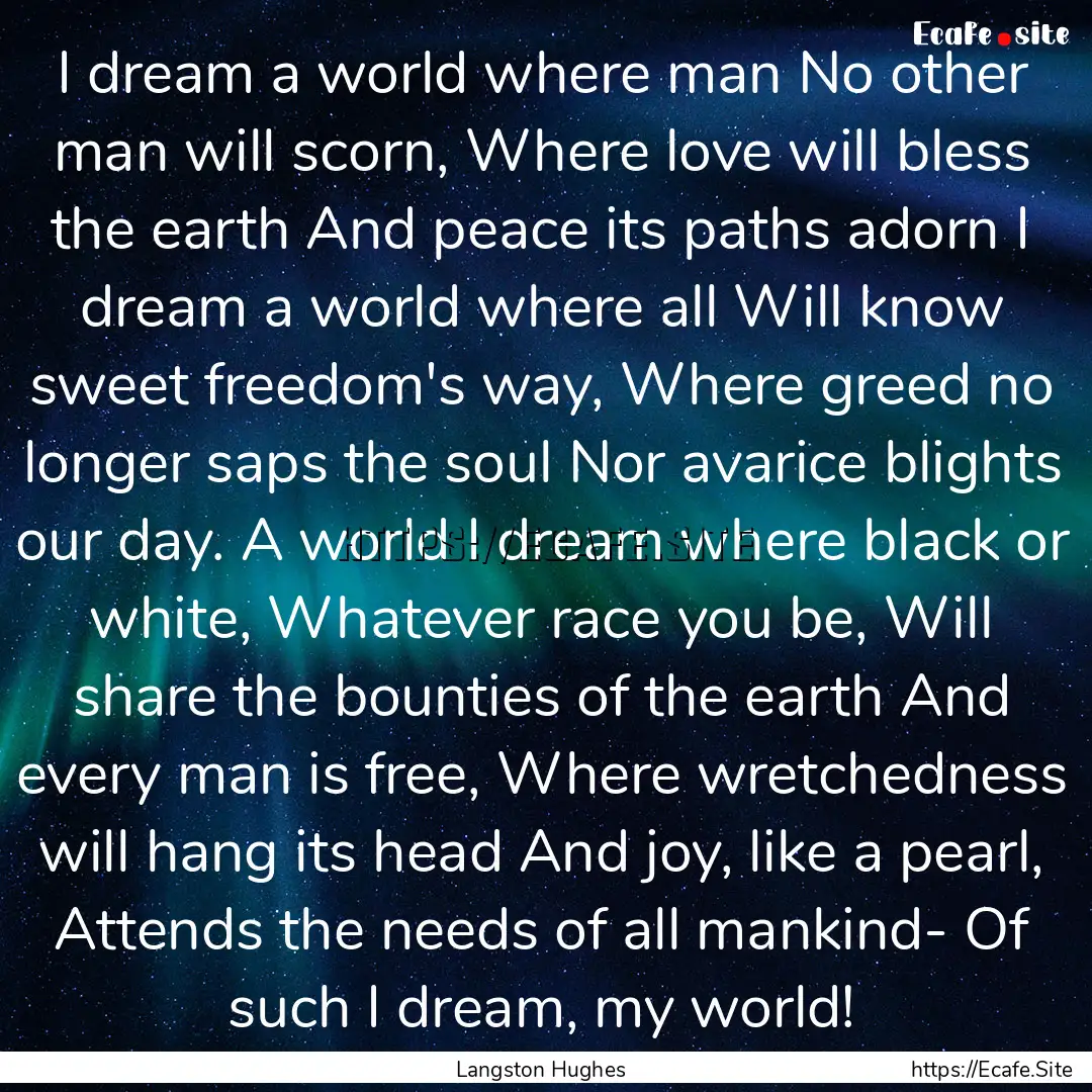 I dream a world where man No other man will.... : Quote by Langston Hughes