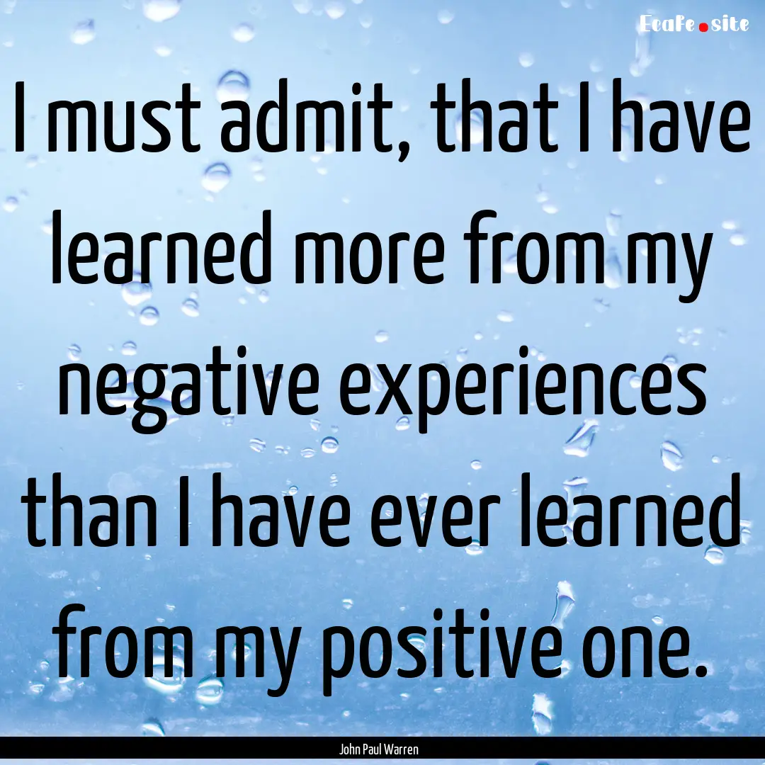 I must admit, that I have learned more from.... : Quote by John Paul Warren