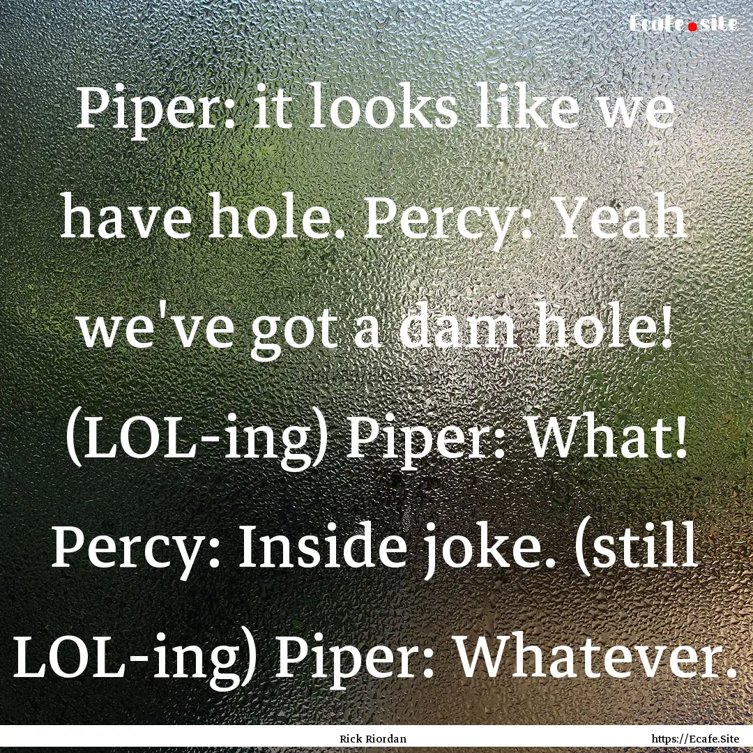 Piper: it looks like we have hole. Percy:.... : Quote by Rick Riordan