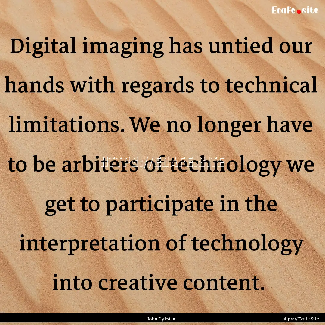 Digital imaging has untied our hands with.... : Quote by John Dykstra