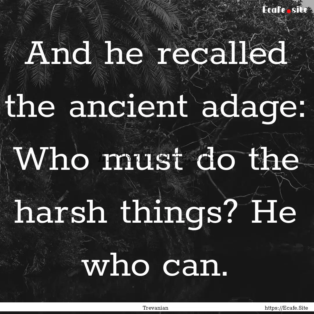 And he recalled the ancient adage: Who must.... : Quote by Trevanian