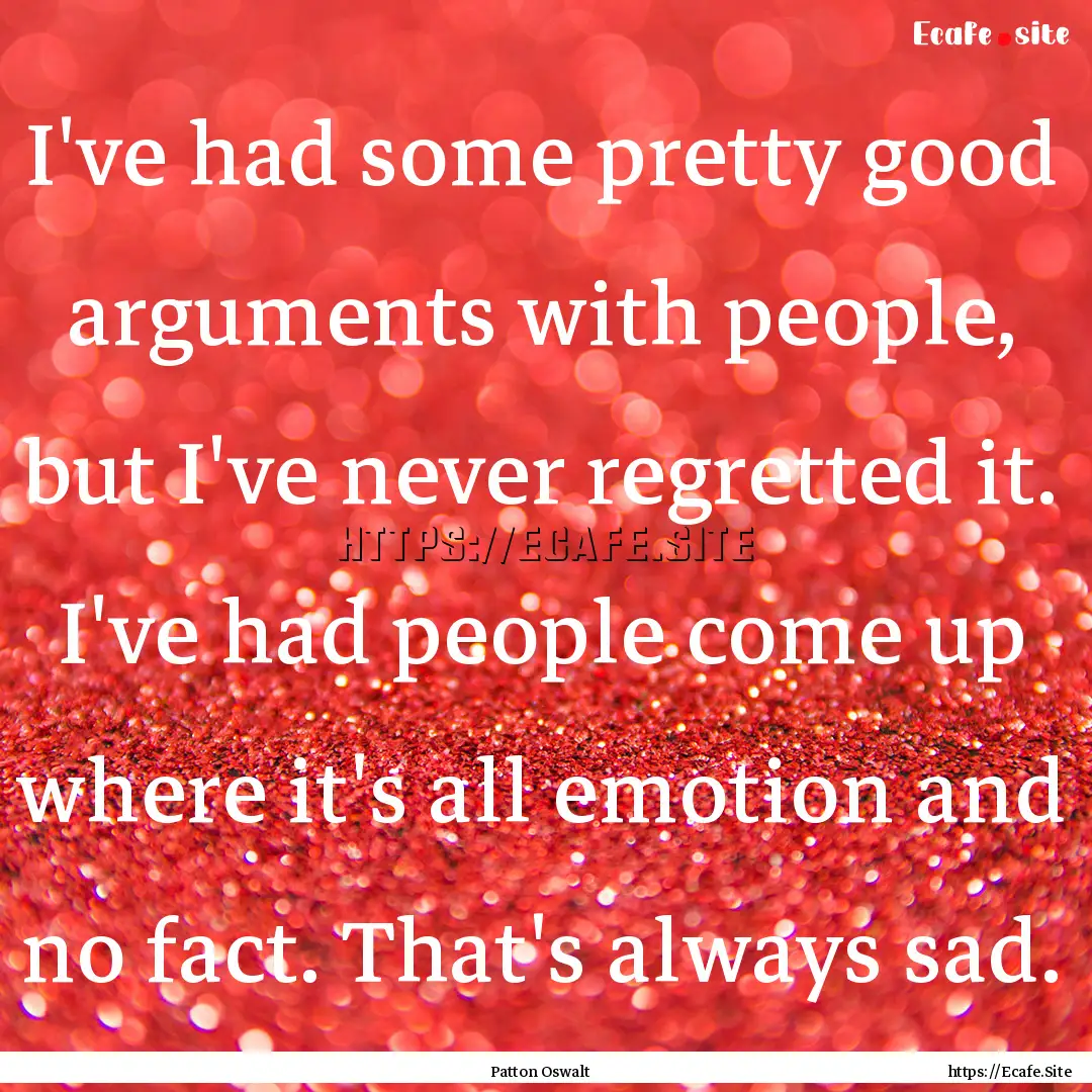 I've had some pretty good arguments with.... : Quote by Patton Oswalt