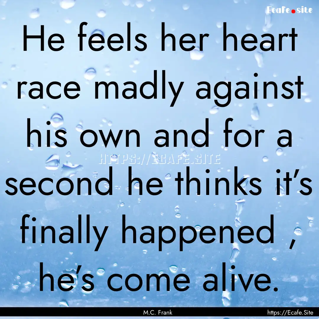 He feels her heart race madly against his.... : Quote by M.C. Frank