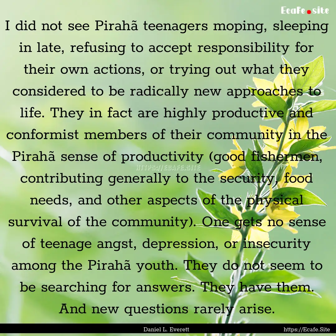 I did not see Pirahã teenagers moping, sleeping.... : Quote by Daniel L. Everett