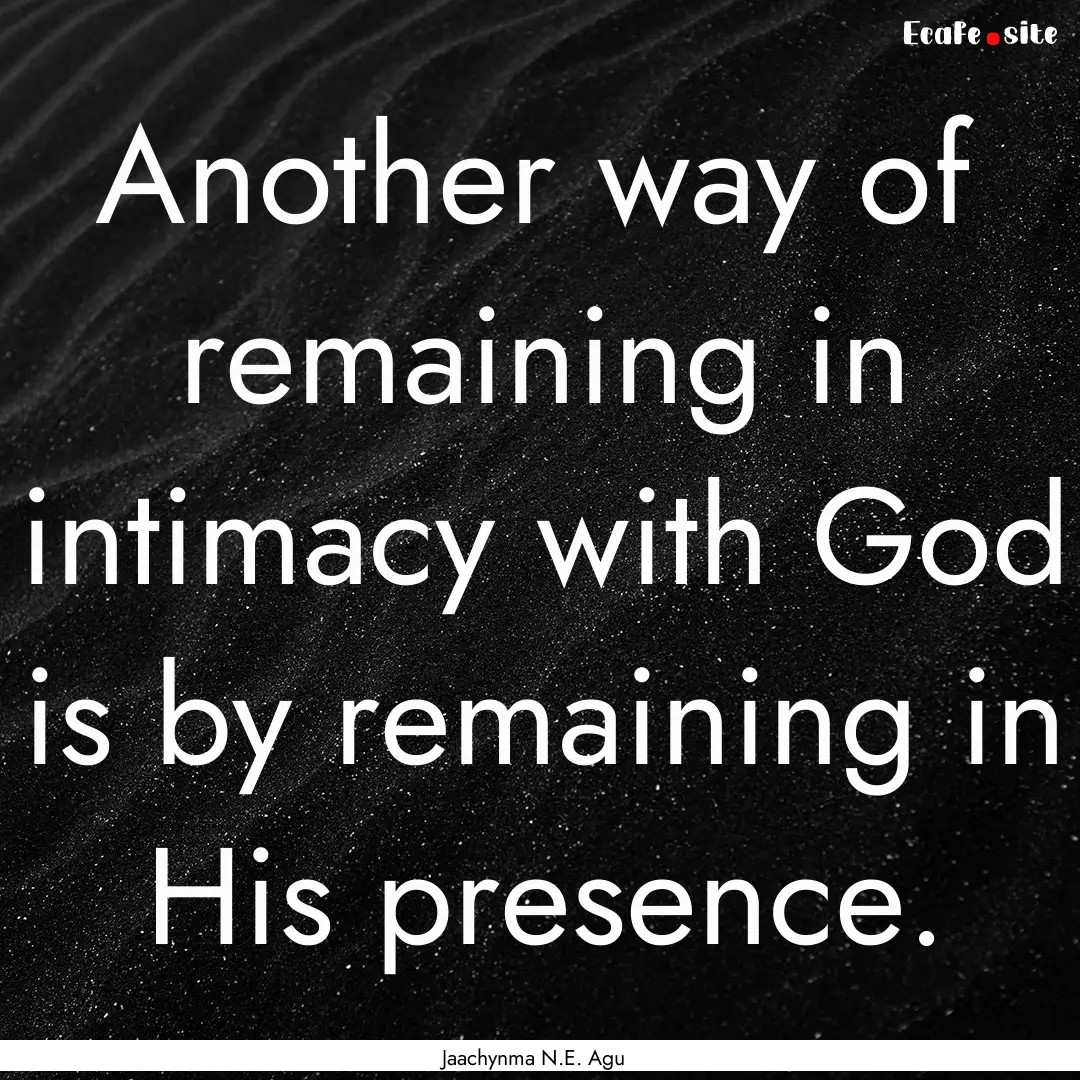 Another way of remaining in intimacy with.... : Quote by Jaachynma N.E. Agu