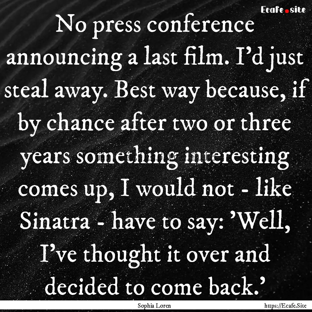 No press conference announcing a last film..... : Quote by Sophia Loren