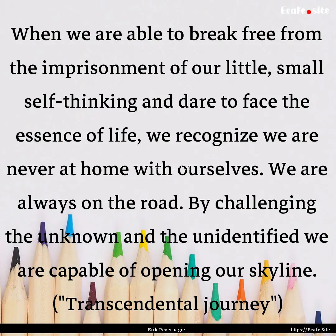 When we are able to break free from the imprisonment.... : Quote by Erik Pevernagie