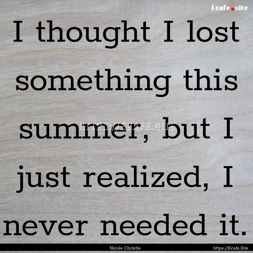 I thought I lost something this summer, but.... : Quote by Nicole Christie