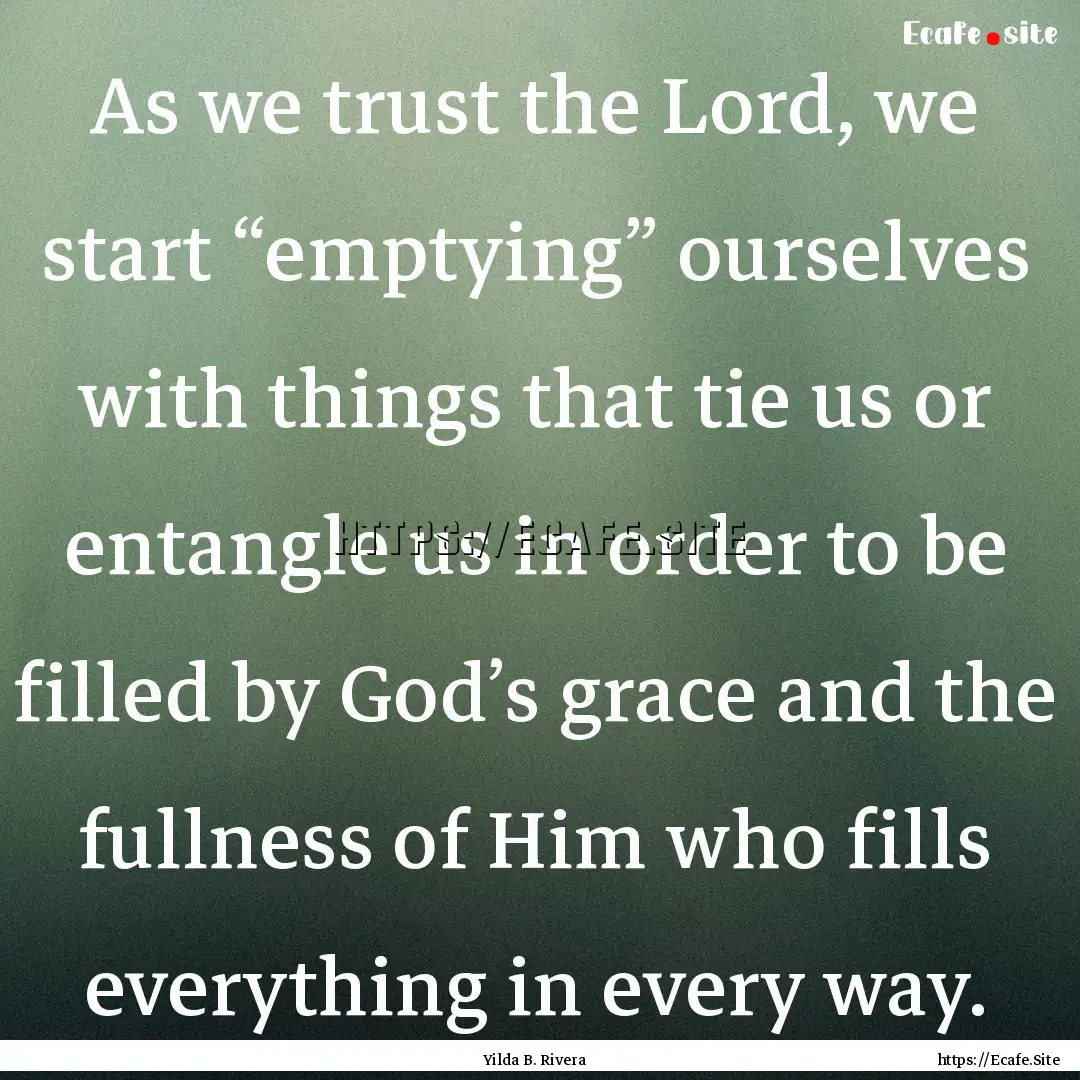 As we trust the Lord, we start “emptying”.... : Quote by Yilda B. Rivera