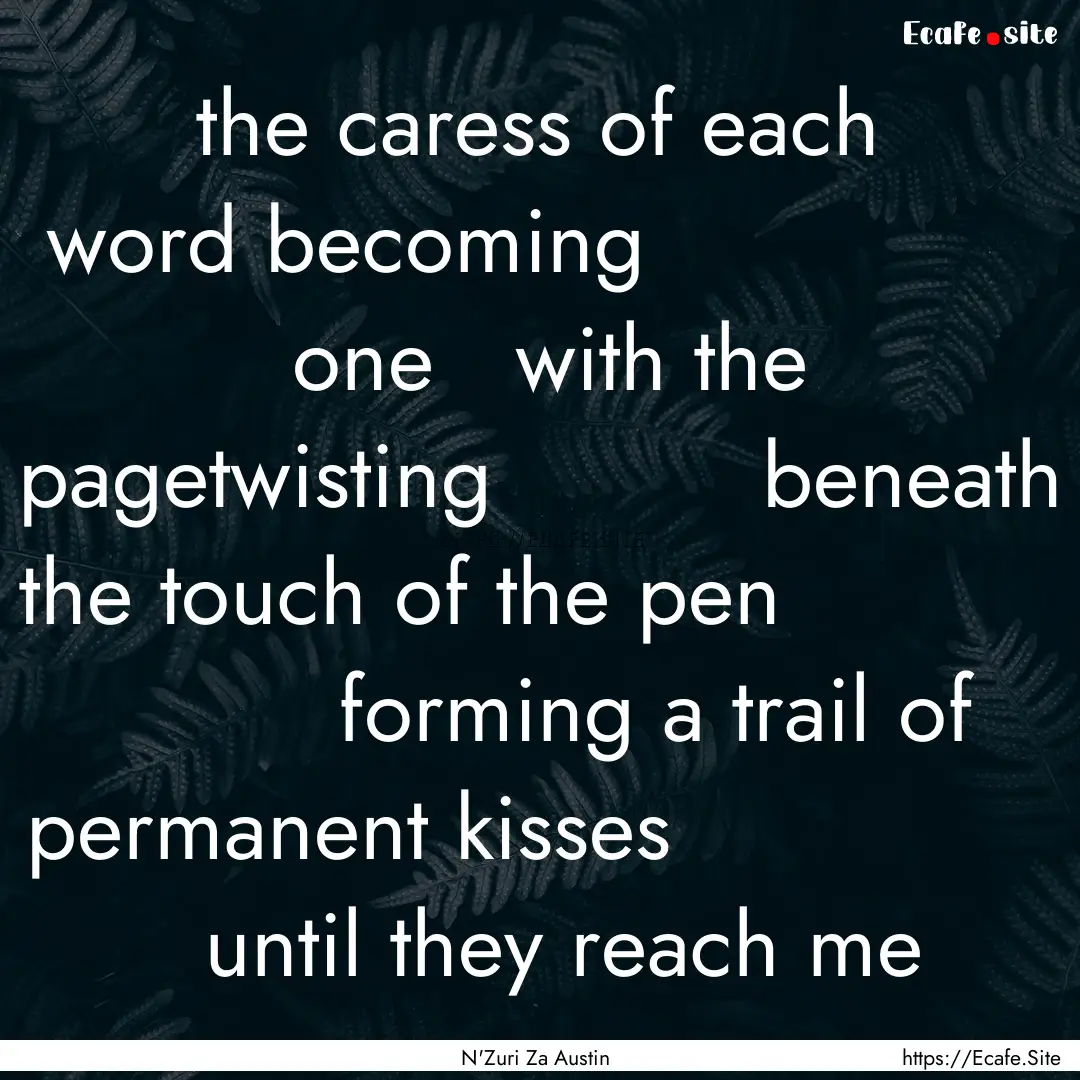 the caress of each word becoming    .... : Quote by N'Zuri Za Austin