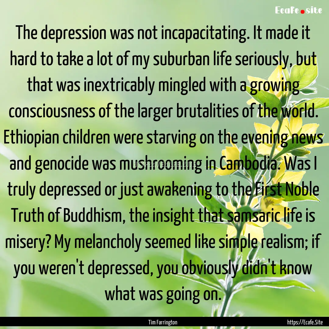 The depression was not incapacitating. It.... : Quote by Tim Farrington