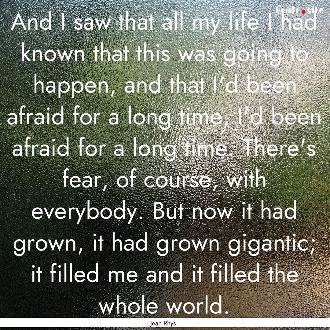 And I saw that all my life I had known that.... : Quote by Jean Rhys