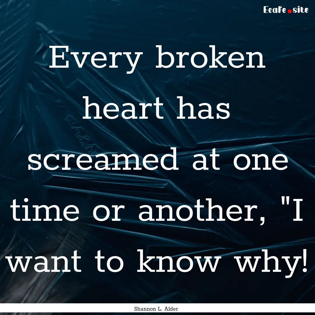 Every broken heart has screamed at one time.... : Quote by Shannon L. Alder