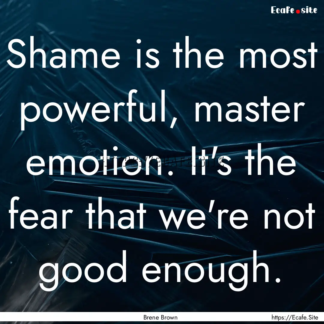 Shame is the most powerful, master emotion..... : Quote by Brene Brown