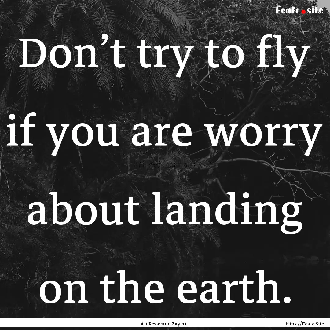 Don’t try to fly if you are worry about.... : Quote by Ali Rezavand Zayeri