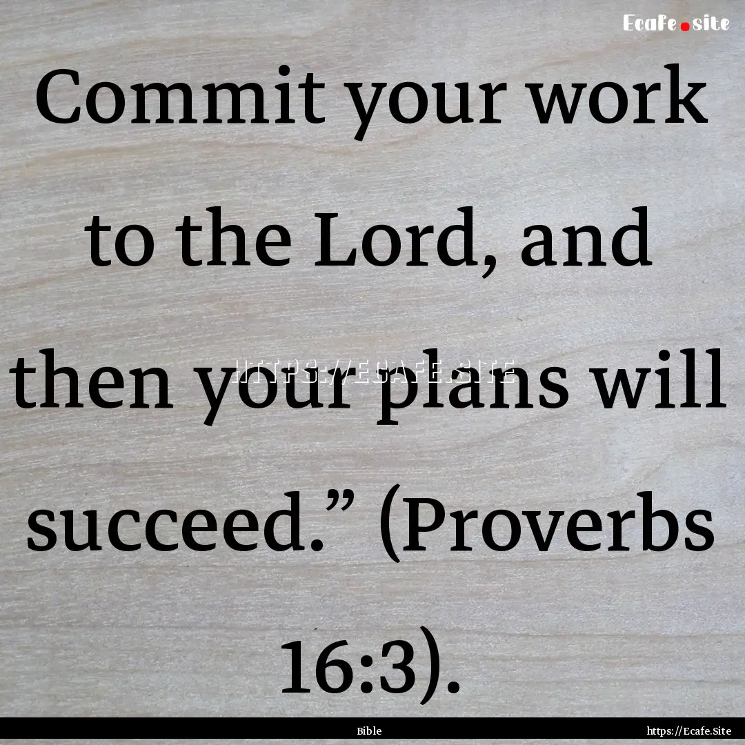 Commit your work to the Lord, and then your.... : Quote by Bible