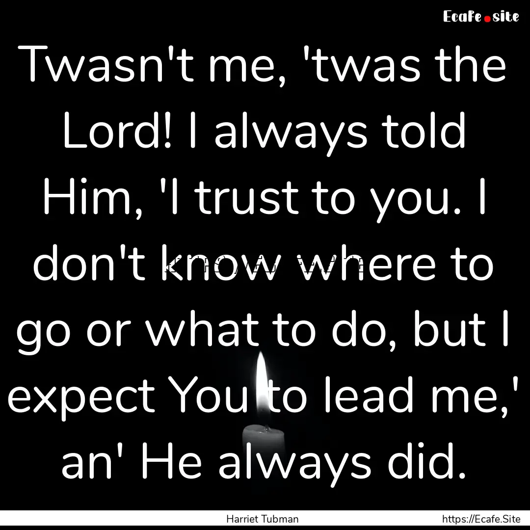 Twasn't me, 'twas the Lord! I always told.... : Quote by Harriet Tubman