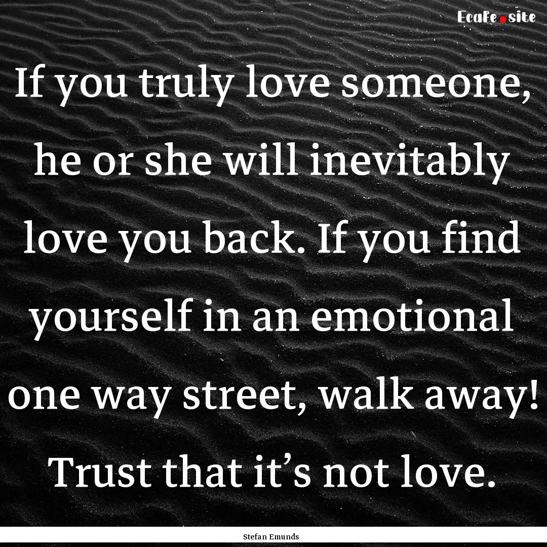 If you truly love someone, he or she will.... : Quote by Stefan Emunds