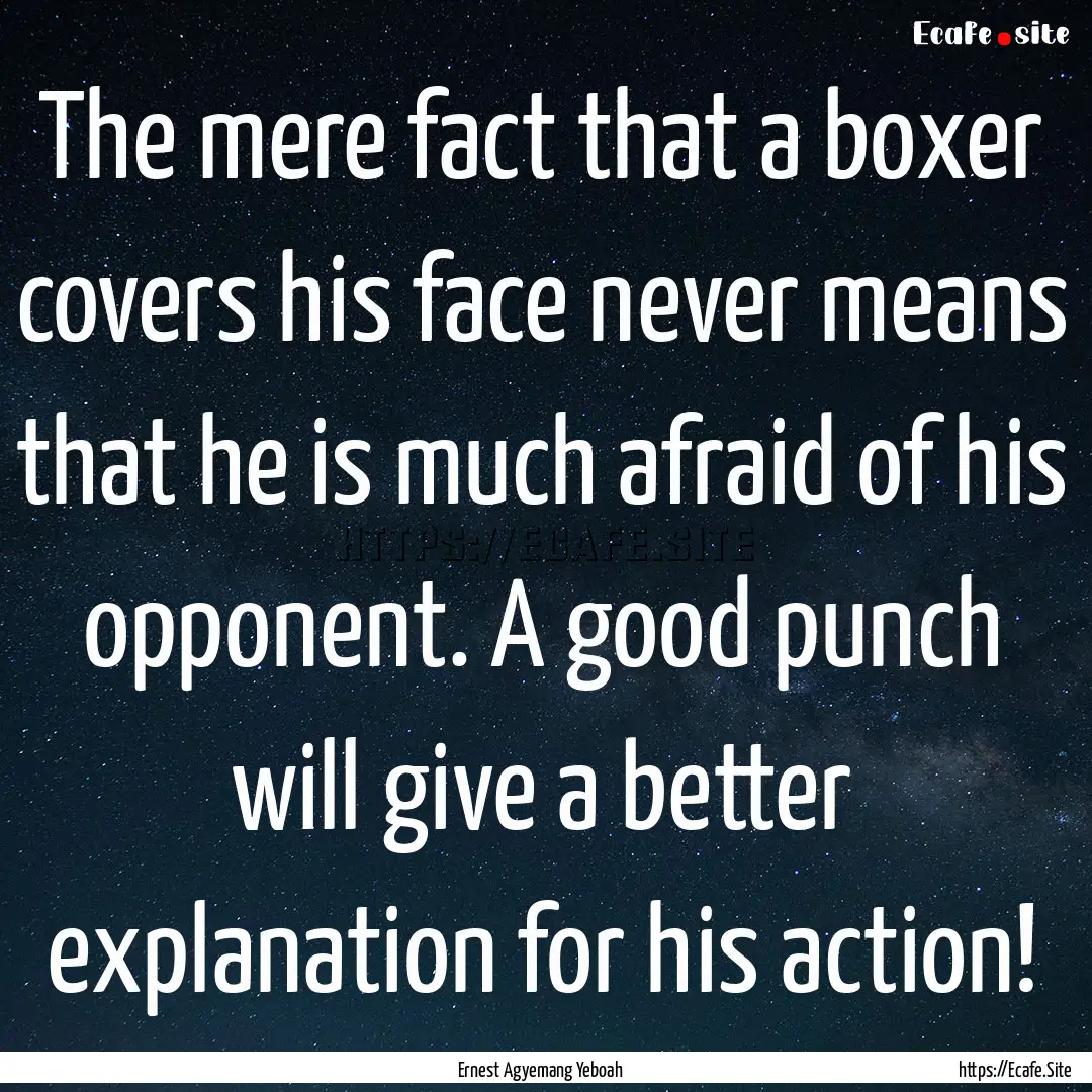 The mere fact that a boxer covers his face.... : Quote by Ernest Agyemang Yeboah