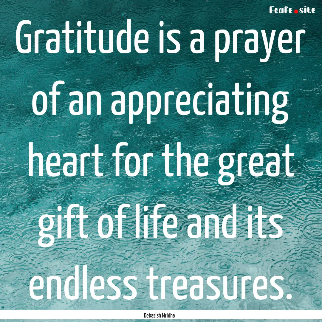 Gratitude is a prayer of an appreciating.... : Quote by Debasish Mridha