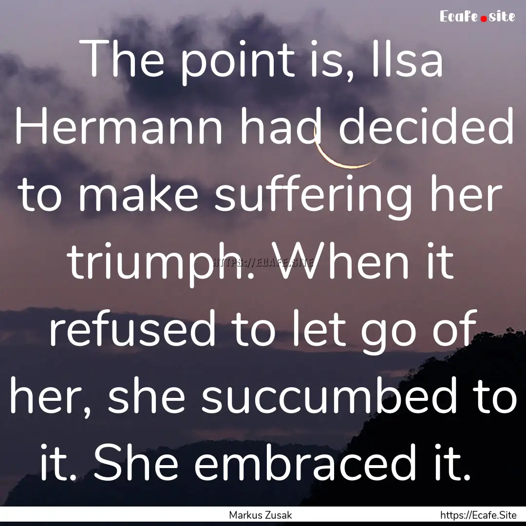 The point is, Ilsa Hermann had decided to.... : Quote by Markus Zusak