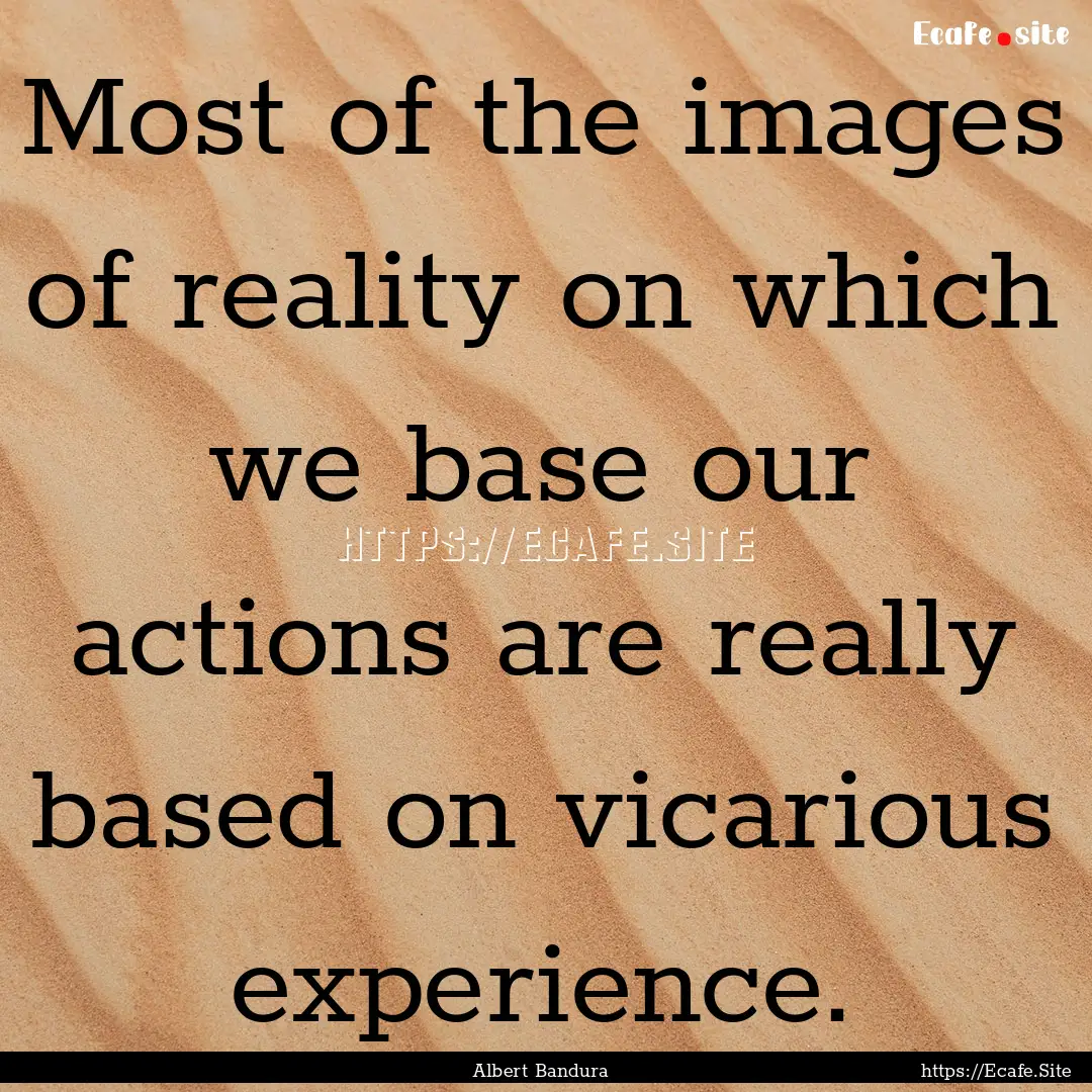 Most of the images of reality on which we.... : Quote by Albert Bandura