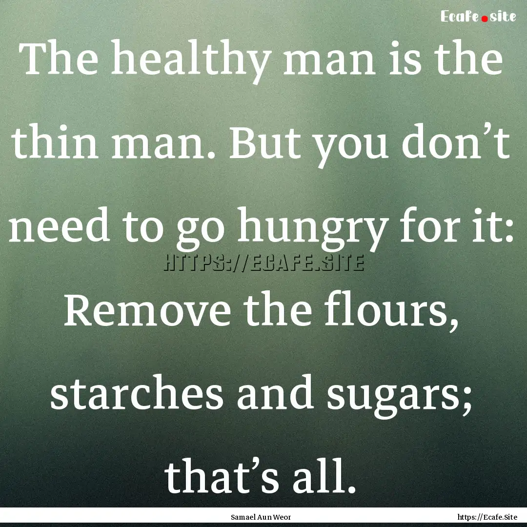 The healthy man is the thin man. But you.... : Quote by Samael Aun Weor