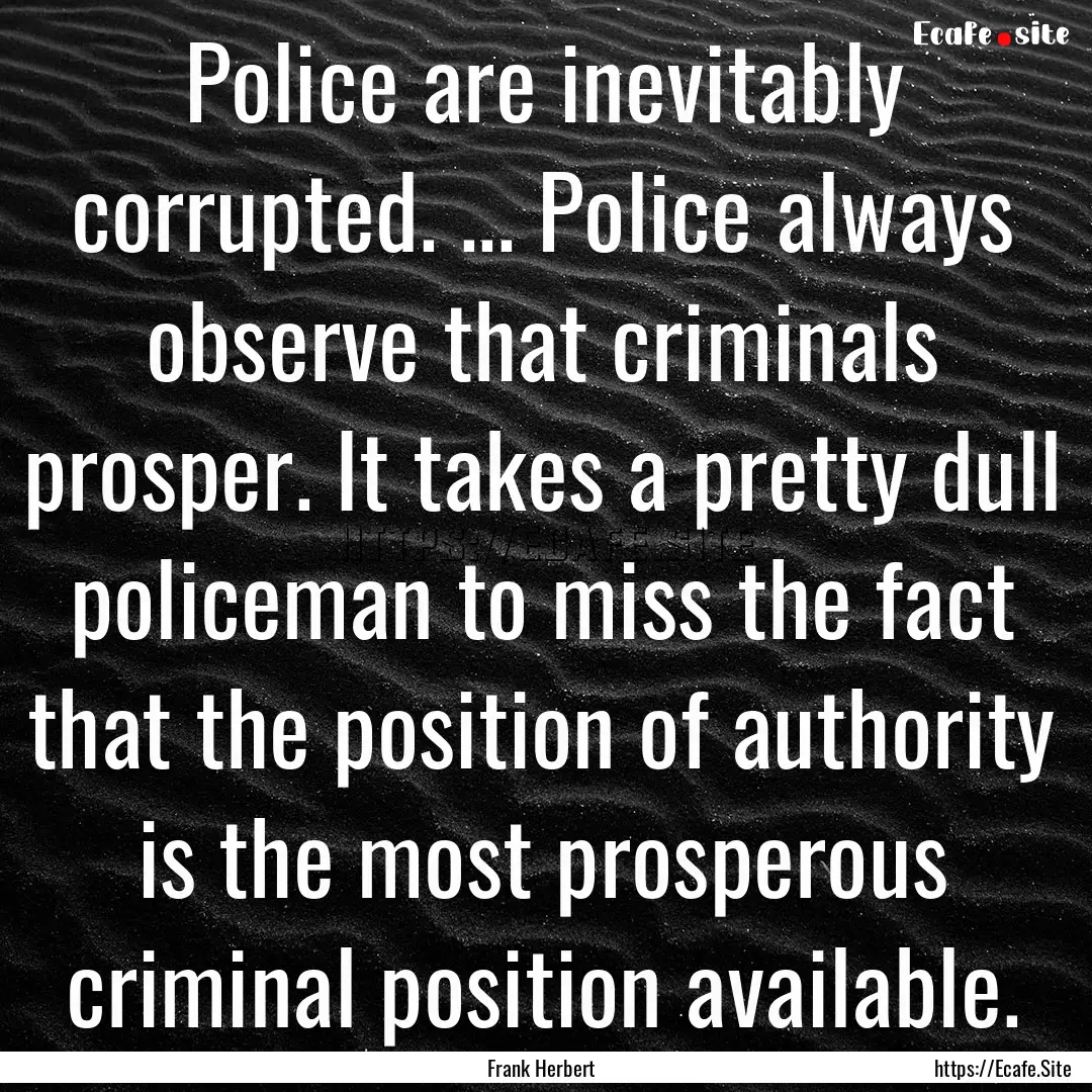 Police are inevitably corrupted. ... Police.... : Quote by Frank Herbert