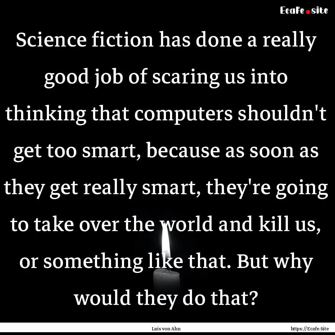 Science fiction has done a really good job.... : Quote by Luis von Ahn