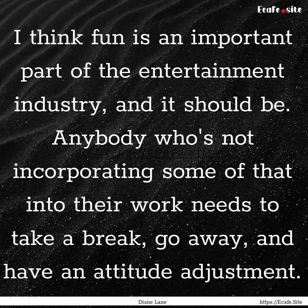 I think fun is an important part of the entertainment.... : Quote by Diane Lane