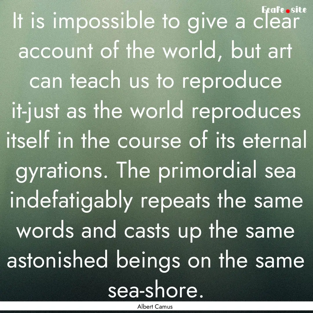 It is impossible to give a clear account.... : Quote by Albert Camus