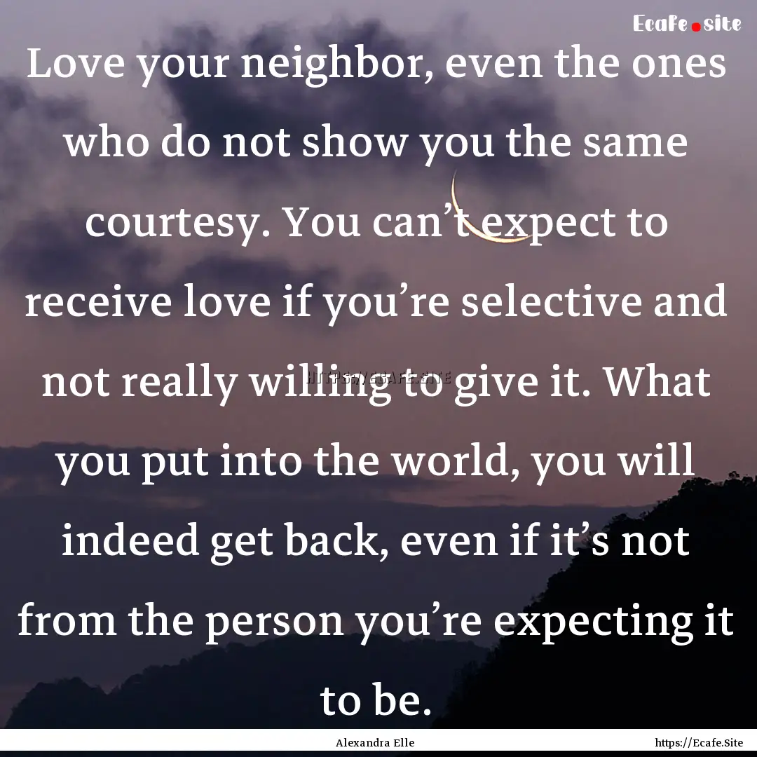 Love your neighbor, even the ones who do.... : Quote by Alexandra Elle