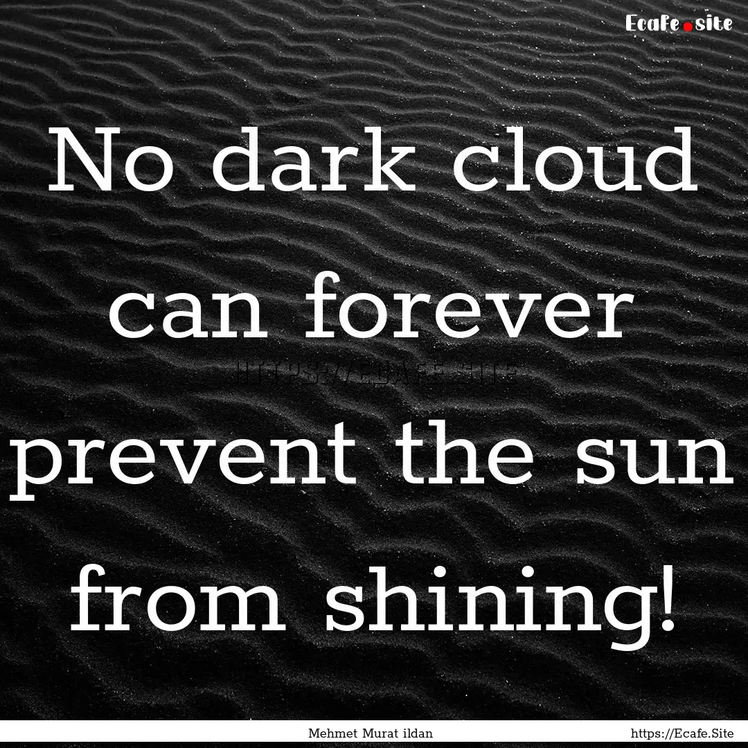 No dark cloud can forever prevent the sun.... : Quote by Mehmet Murat ildan