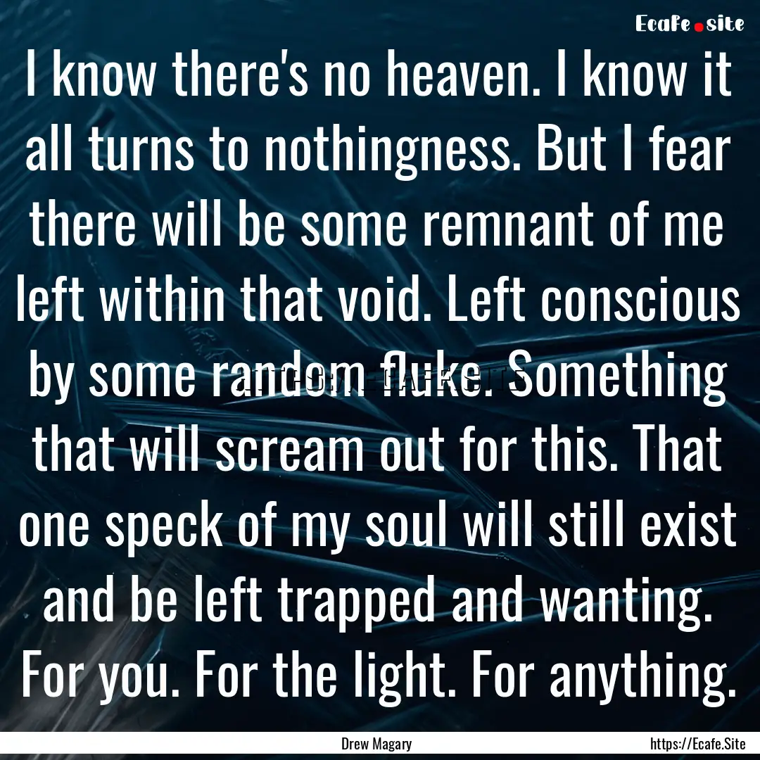 I know there's no heaven. I know it all turns.... : Quote by Drew Magary