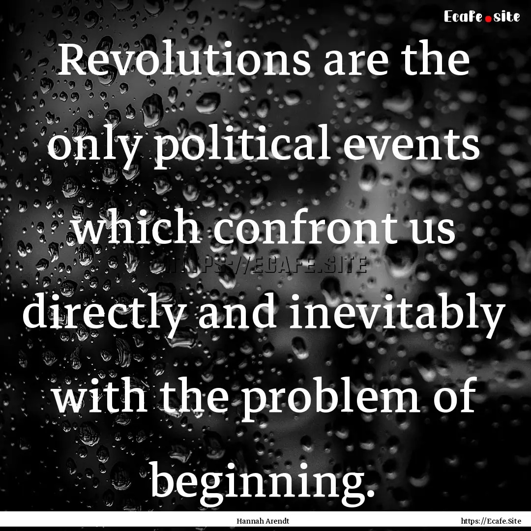 Revolutions are the only political events.... : Quote by Hannah Arendt