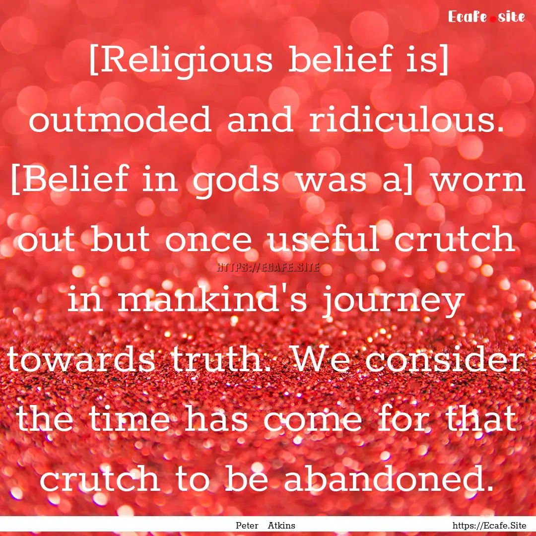 [Religious belief is] outmoded and ridiculous..... : Quote by Peter Atkins