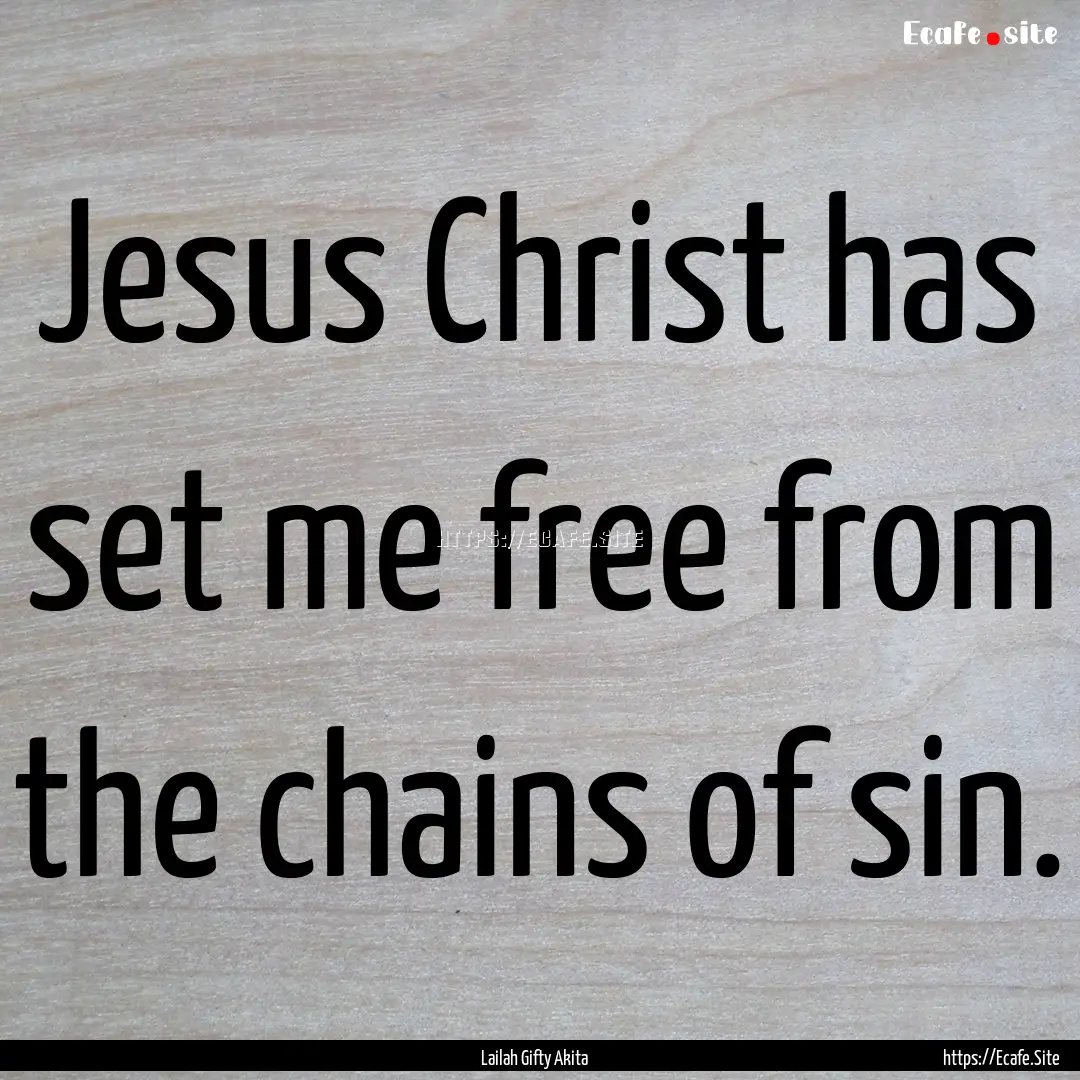 Jesus Christ has set me free from the chains.... : Quote by Lailah Gifty Akita