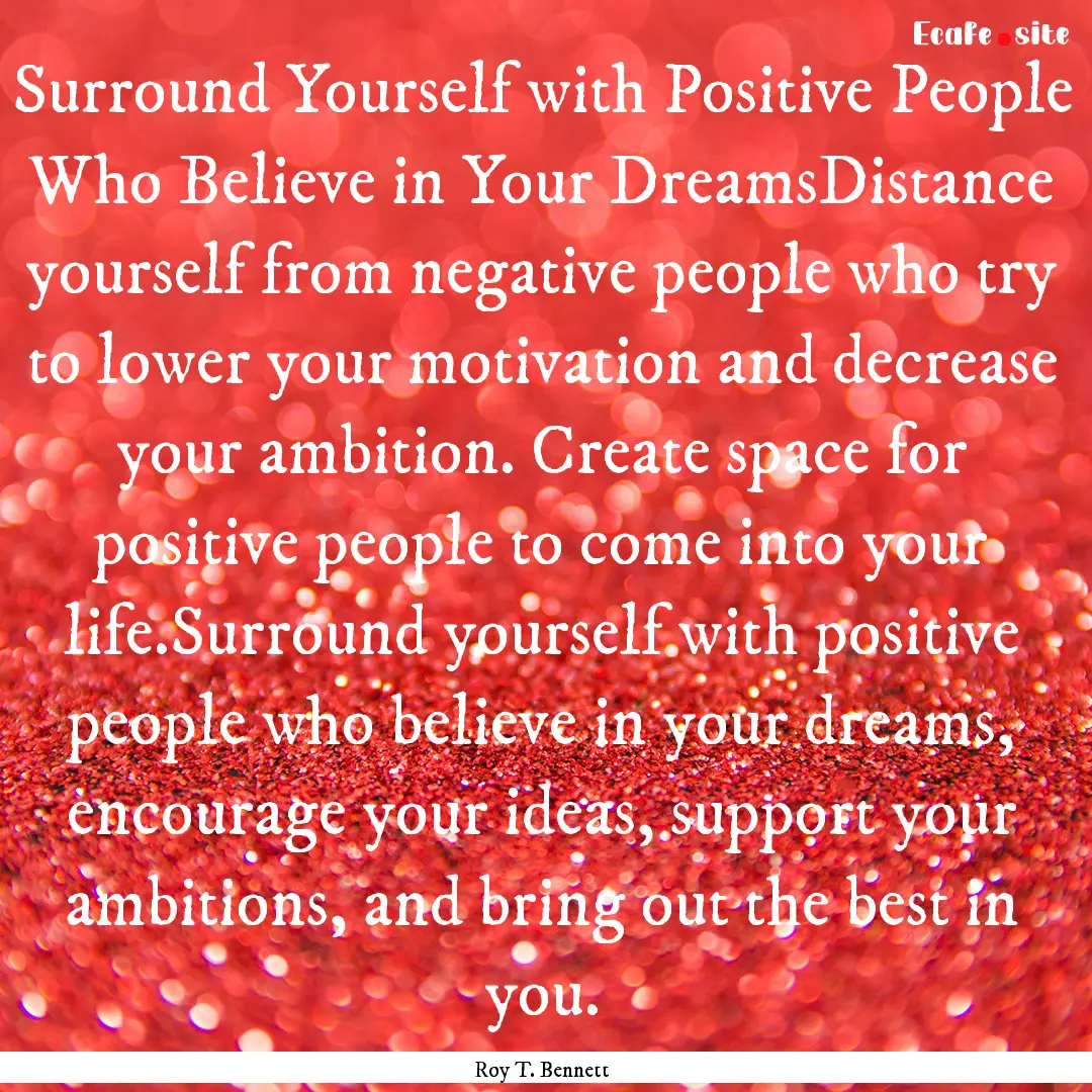 Surround Yourself with Positive People Who.... : Quote by Roy T. Bennett