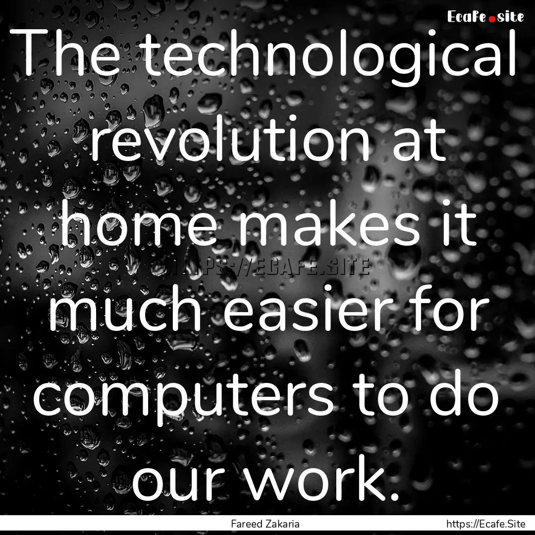 The technological revolution at home makes.... : Quote by Fareed Zakaria