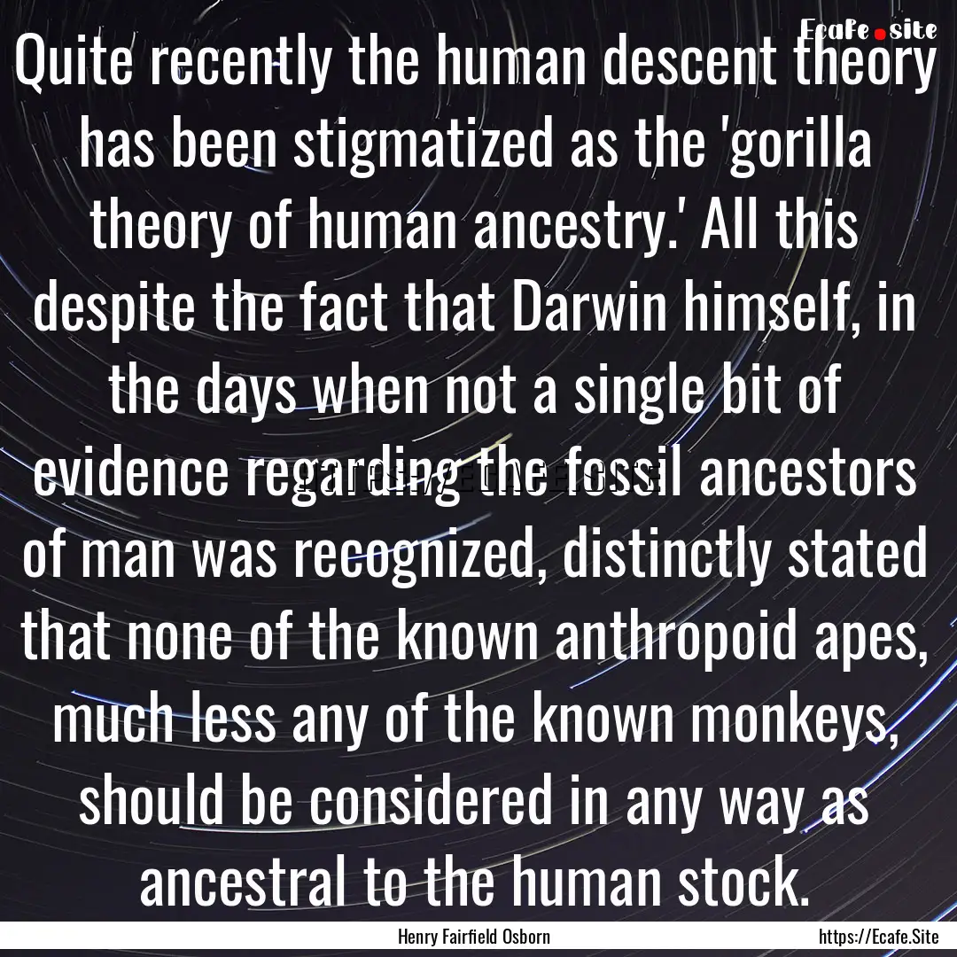 Quite recently the human descent theory has.... : Quote by Henry Fairfield Osborn